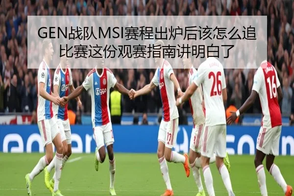 GEN战队MSI赛程出炉后该怎么追比赛这份观赛指南讲明白了 | youbotiyu